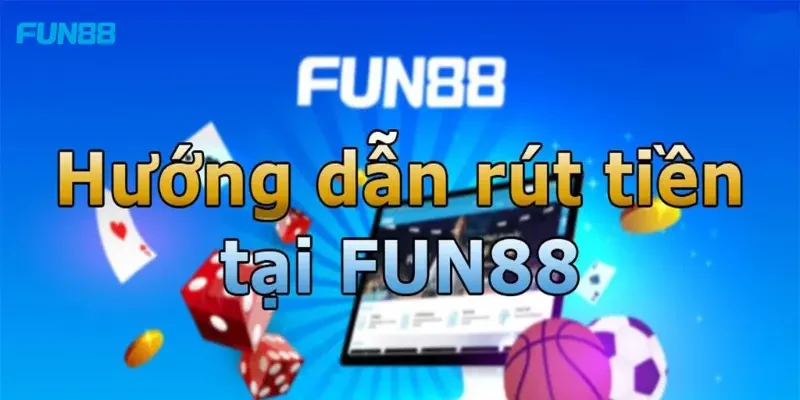 Tổng hợp phương thức Rút tiền FUN88
